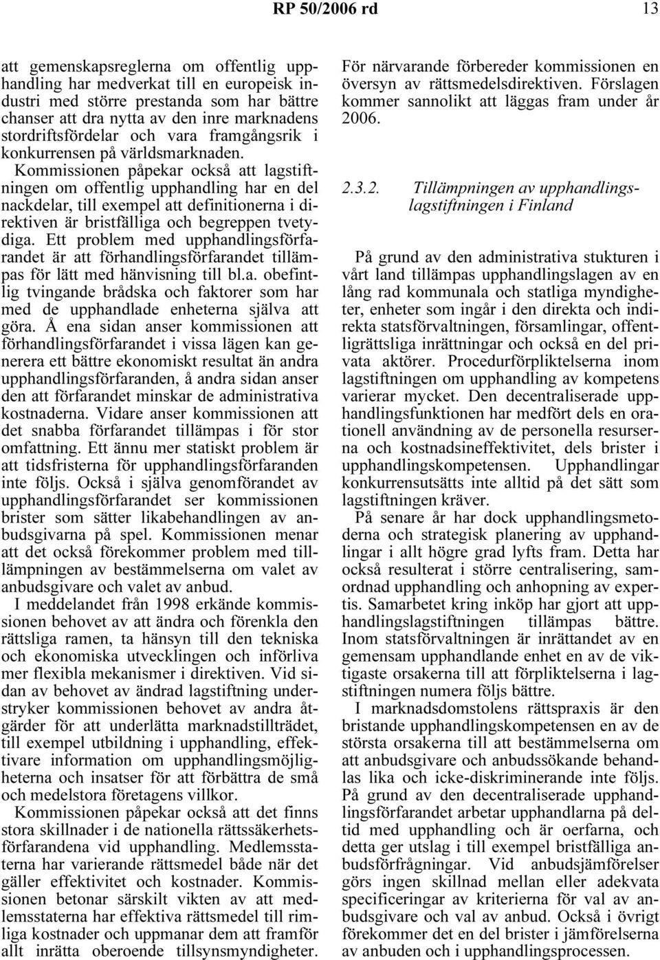 Kommissionen påpekar också att lagstiftningen om offentlig upphandling har en del nackdelar, till exempel att definitionerna i direktiven är bristfälliga och begreppen tvetydiga.