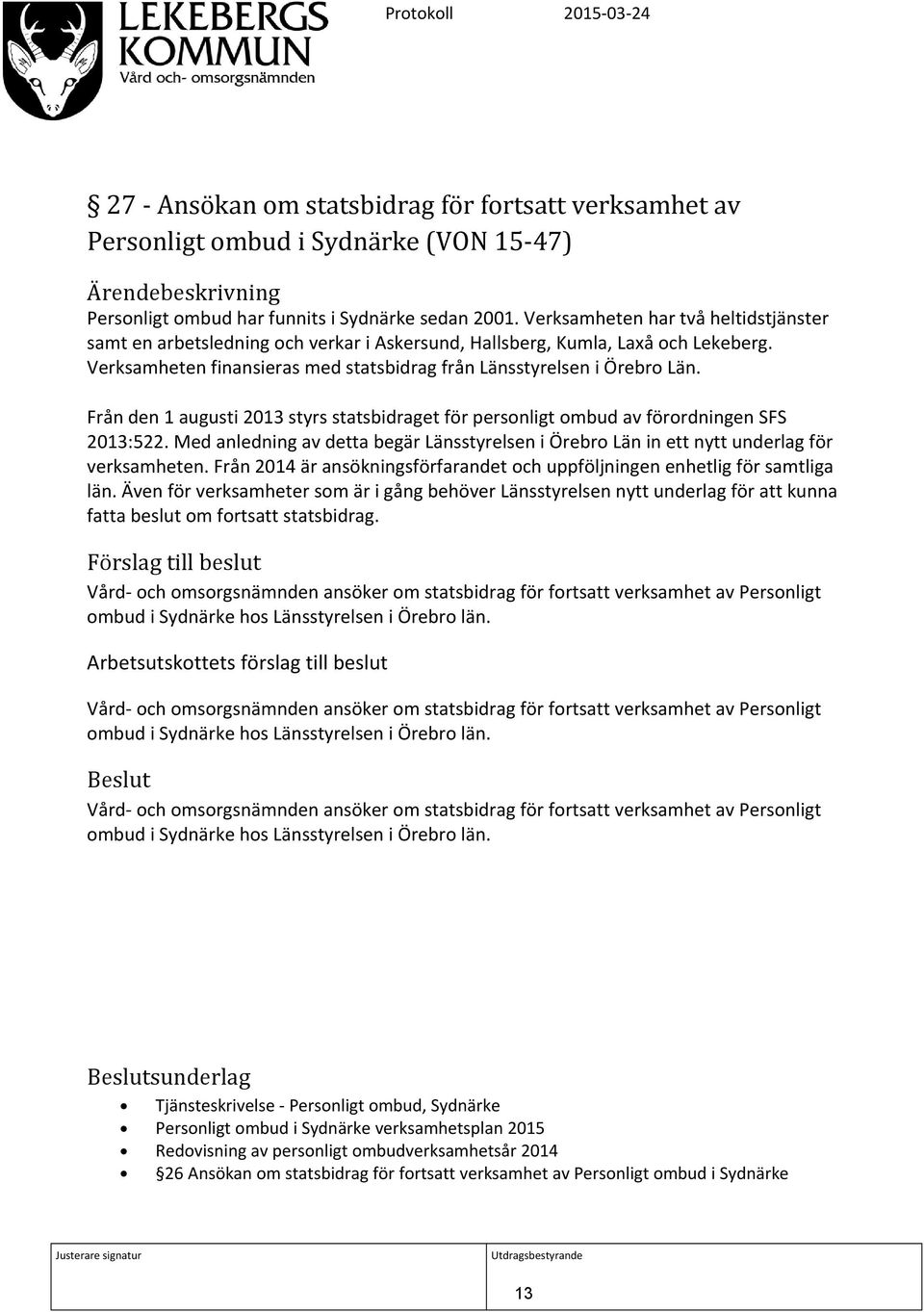 Från den 1 augusti 2013 styrs statsbidraget för personligt ombud av förordningen SFS 2013:522. Med anledning av detta begär Länsstyrelsen i Örebro Län in ett nytt underlag för verksamheten.