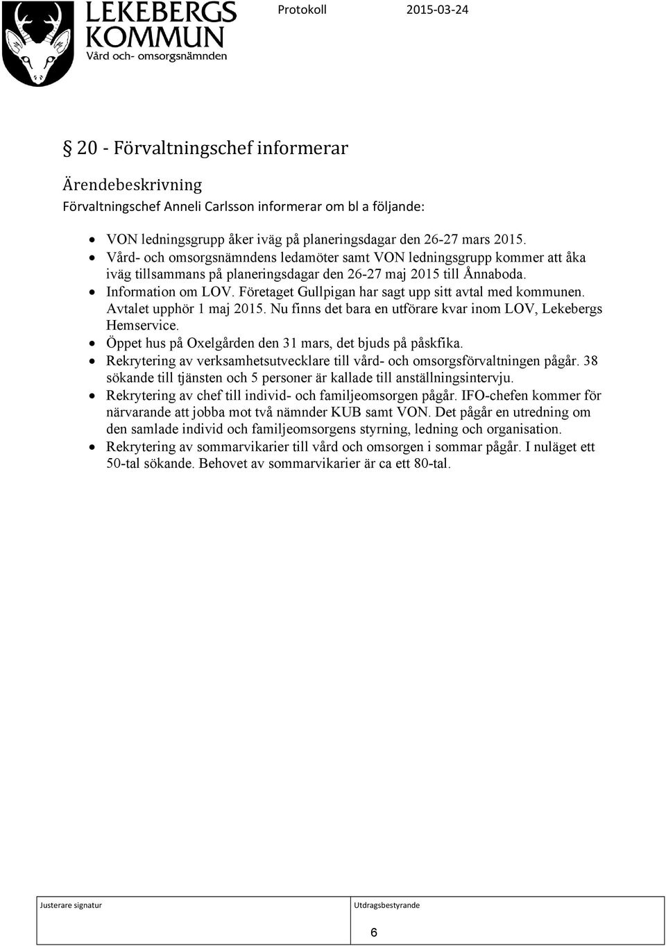 Företaget Gullpigan har sagt upp sitt avtal med kommunen. Avtalet upphör 1 maj 2015. Nu finns det bara en utförare kvar inom LOV, Lekebergs Hemservice.