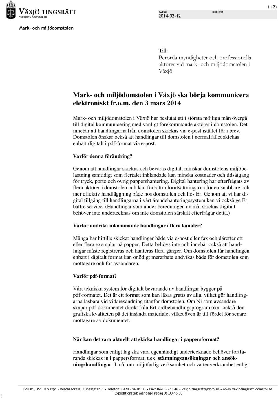 Det innebär att handlingarna från domstolen skickas via e-post istället för i brev. Domstolen önskar också att handlingar till domstolen i normalfallet skickas enbart digitalt i pdf-format via e-post.