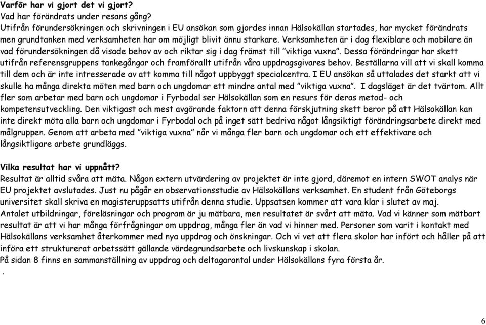 Verksamheten är i dag flexiblare och mobilare än vad förundersökningen då visade behov av och riktar sig i dag främst till viktiga vuxna.