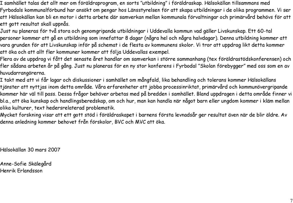 Vi ser att Hälsokällan kan bli en motor i detta arbete där samverkan mellan kommunala förvaltningar och primärvård behövs för att ett gott resultat skall uppnås.