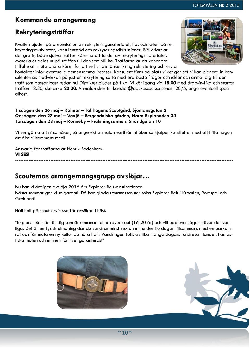 Träffarna är ett kanonbra tillfälle att möta andra kårer för att se hur de tänker kring rekrytering och knyta kontakter inför eventuella gemensamma insatser.