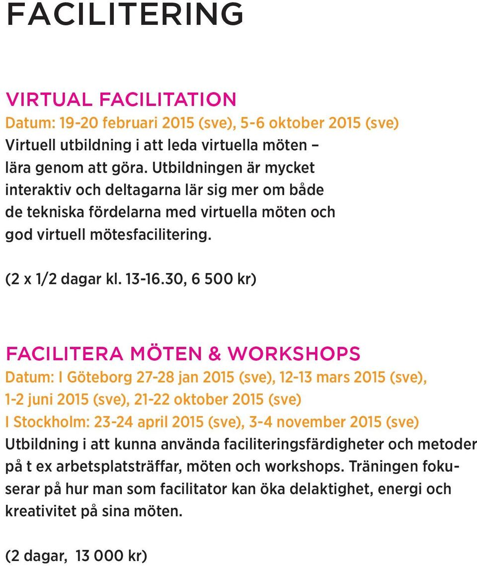 30, 6 500 kr) FACILITERA MÖTEN & WORKSHOPS Datum: I Göteborg 27-28 jan 2015 (sve), 12-13 mars 2015 (sve), 1-2 juni 2015 (sve), 21-22 oktober 2015 (sve) I Stockholm: 23-24 april 2015 (sve),