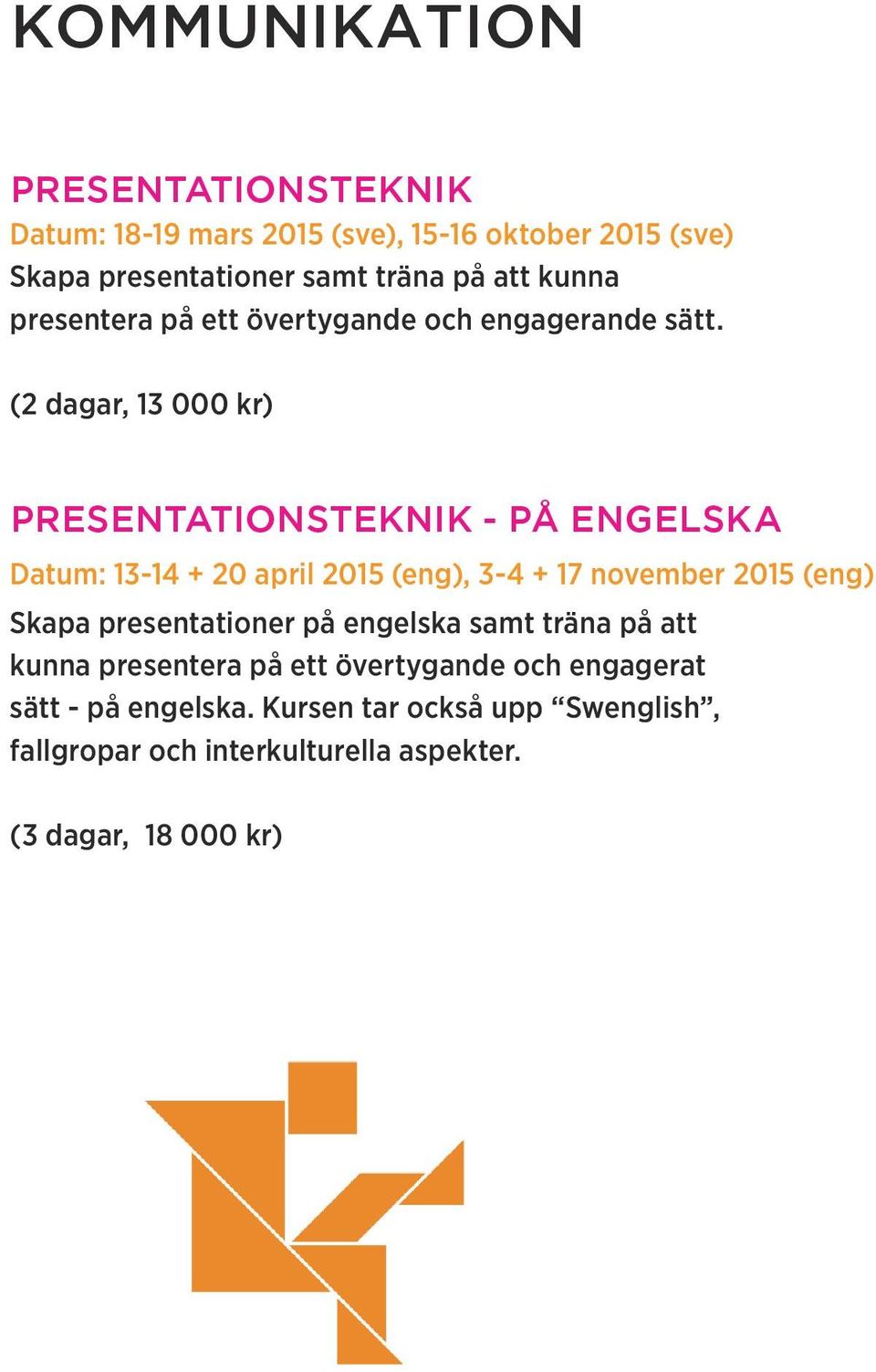 PRESENTATIONSTEKNIK - PÅ ENGELSKA Datum: 13-14 + 20 april 2015 (eng), 3-4 + 17 november 2015 (eng) Skapa presentationer på