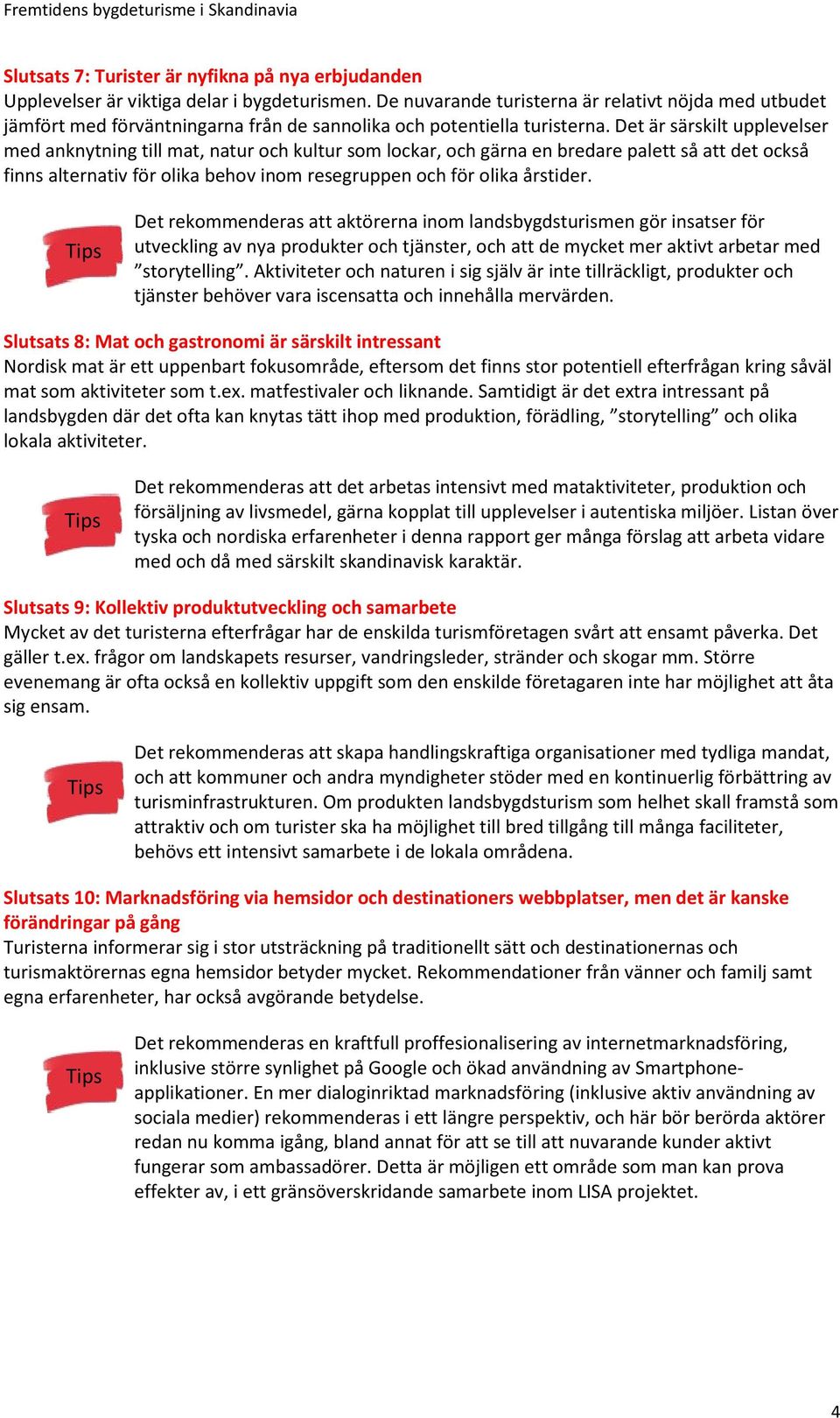 Det är särskilt upplevelser med anknytning till mat, natur och kultur som lockar, och gärna en bredare palett så att det också finns alternativ för olika behov inom resegruppen och för olika årstider.