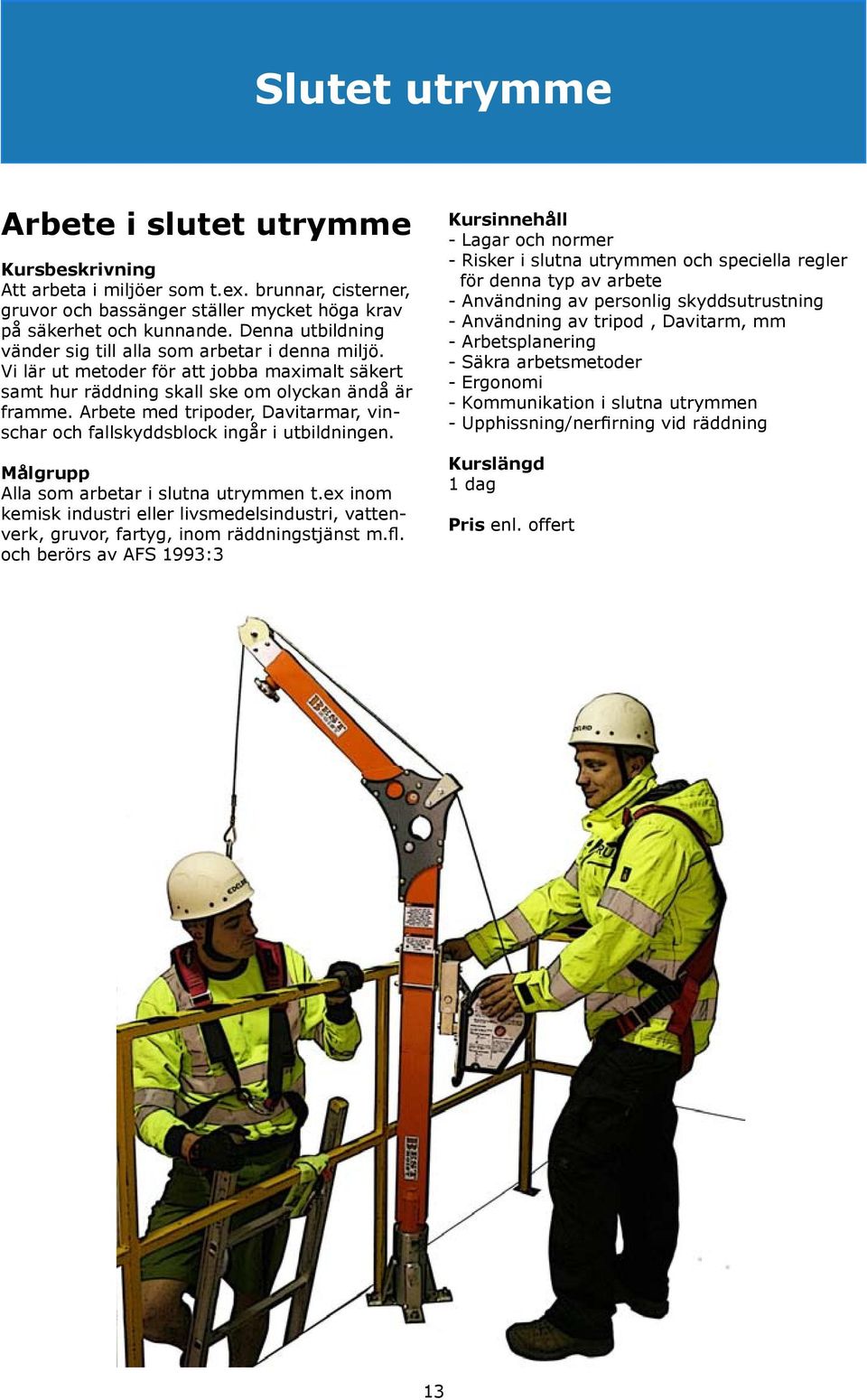 Arbete med tripoder, Davitarmar, vinschar och fallskyddsblock ingår i utbildningen. Alla som arbetar i slutna utrymmen t.