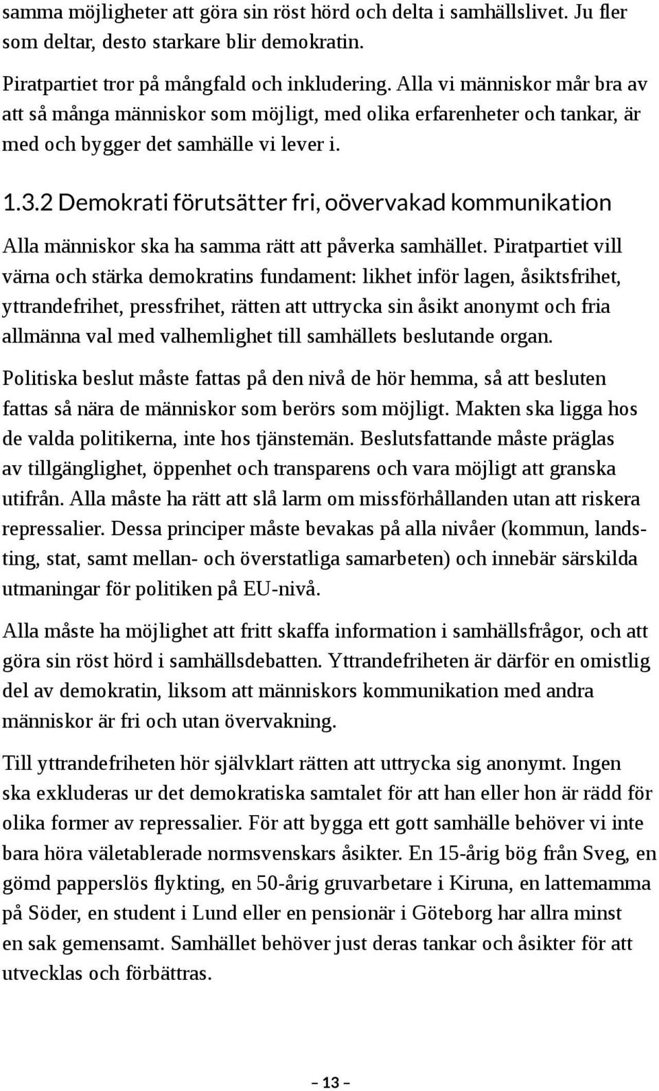 2 Demokrati förutsätter fri, oövervakad kommunikation Alla människor ska ha samma rätt att påverka samhället.