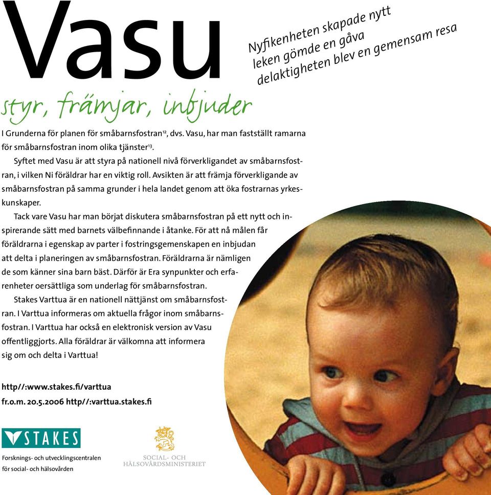 Syftet med Vasu är att styra på nationell nivå förverkligandet av småbarnsfostran, i vilken Ni föräldrar har en viktig roll.
