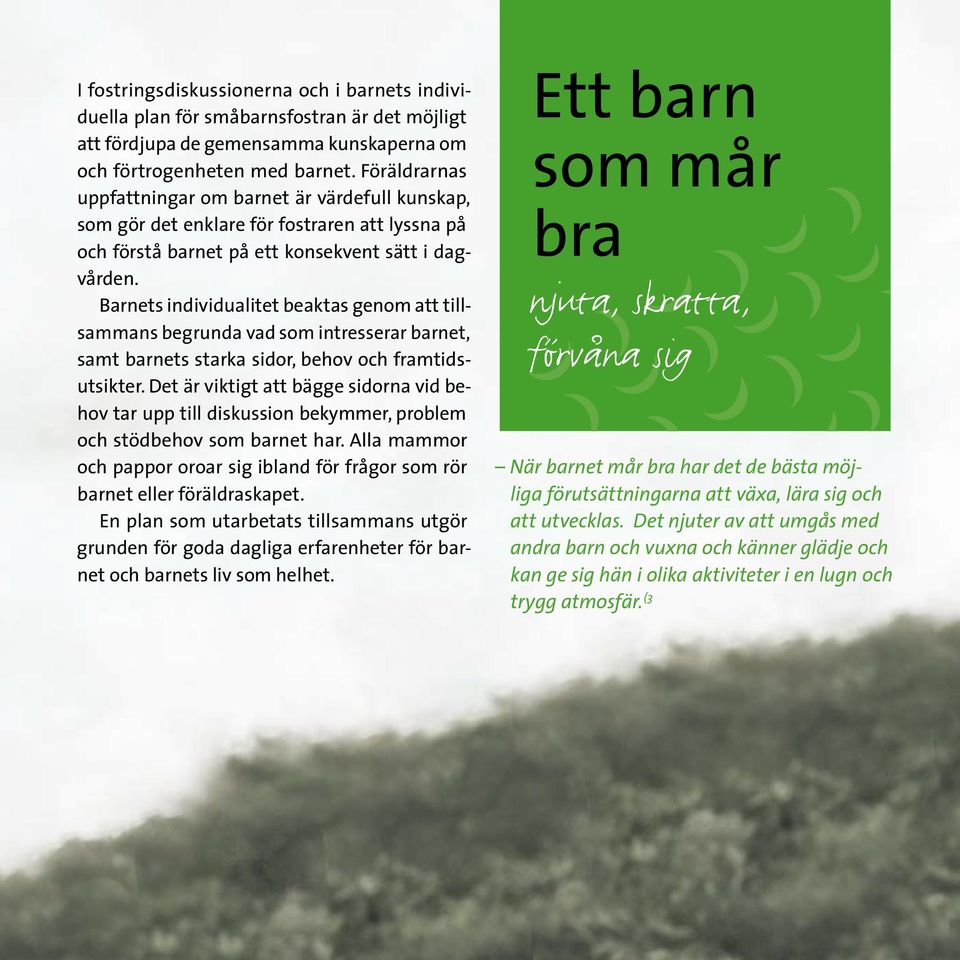 Barnets individualitet beaktas genom att tillsammans begrunda vad som intresserar barnet, samt barnets starka sidor, behov och framtidsutsikter.