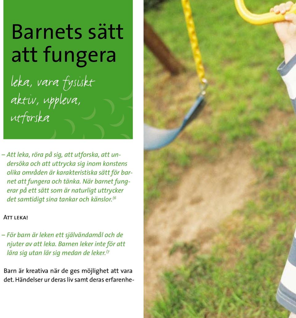 och att uttrycka sig inom konstens olika områden är karakteristiska sätt för barnet att fungera och tänka.