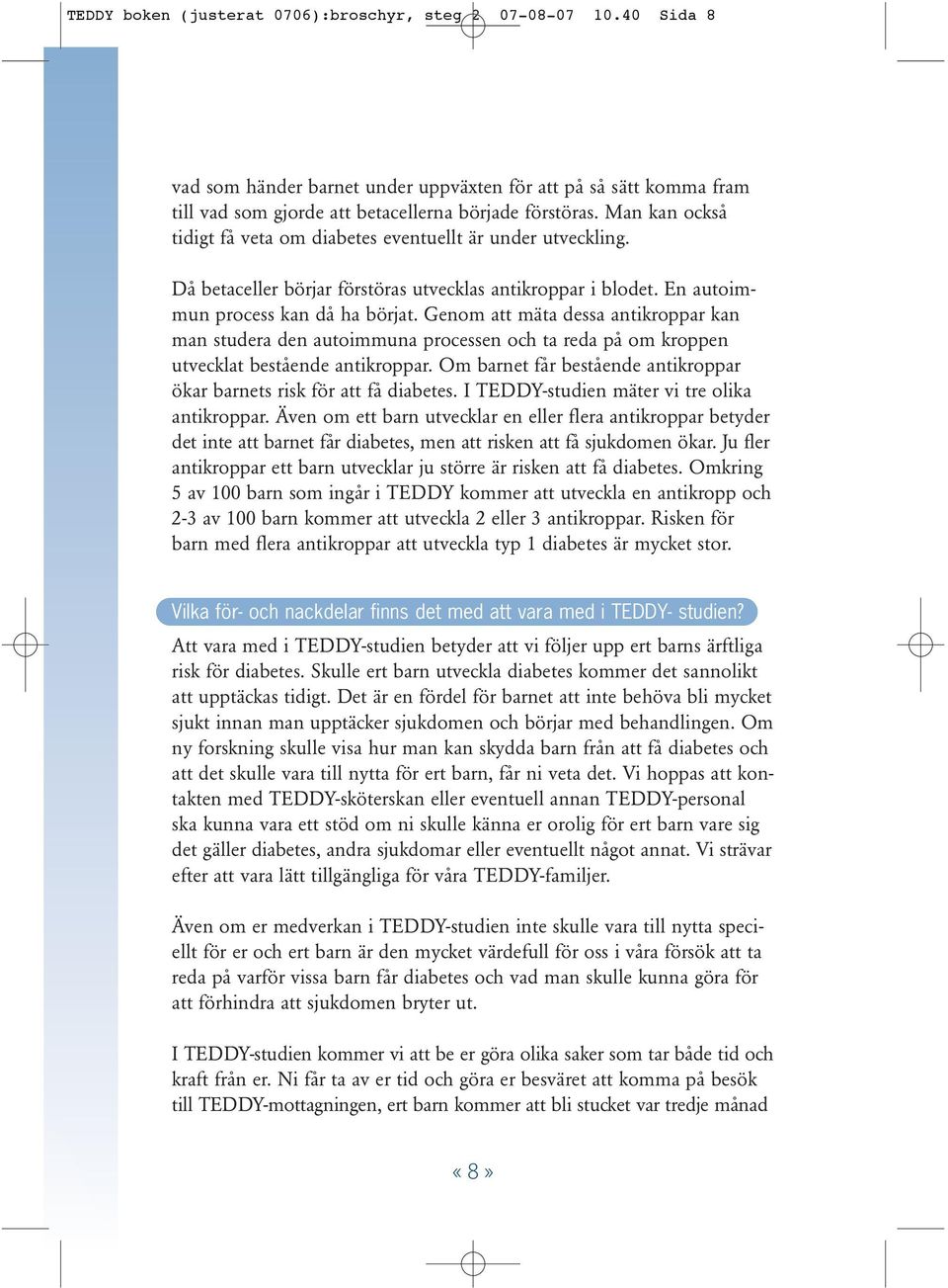 Genom att mäta dessa antikroppar kan man studera den autoimmuna processen och ta reda på om kroppen utvecklat bestående antikroppar.