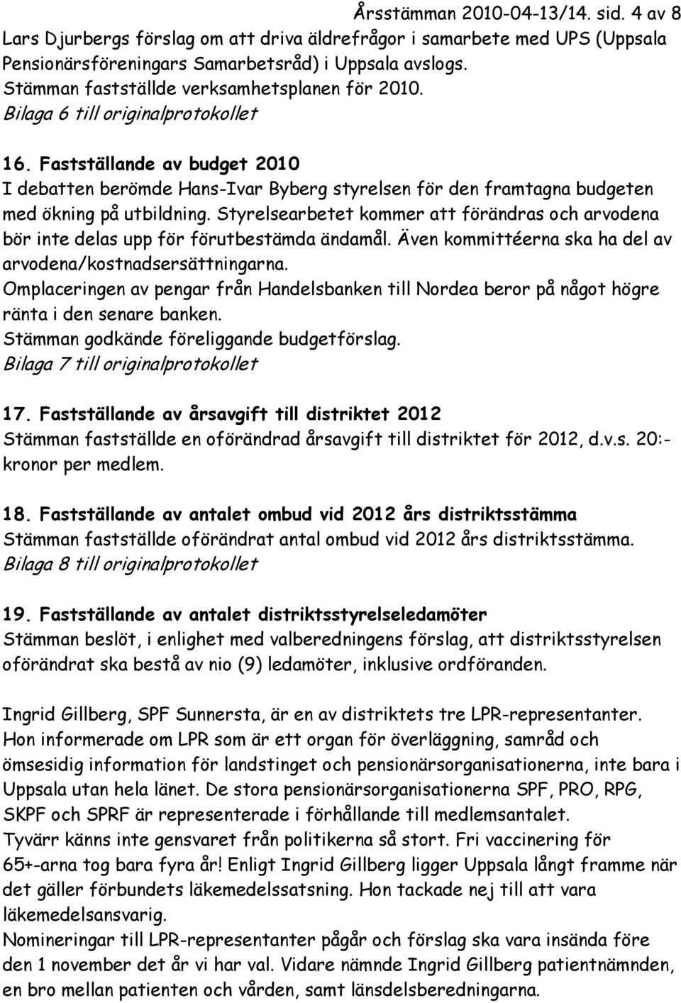 Fastställande av budget 2010 I debatten berömde Hans-Ivar Byberg styrelsen för den framtagna budgeten med ökning på utbildning.