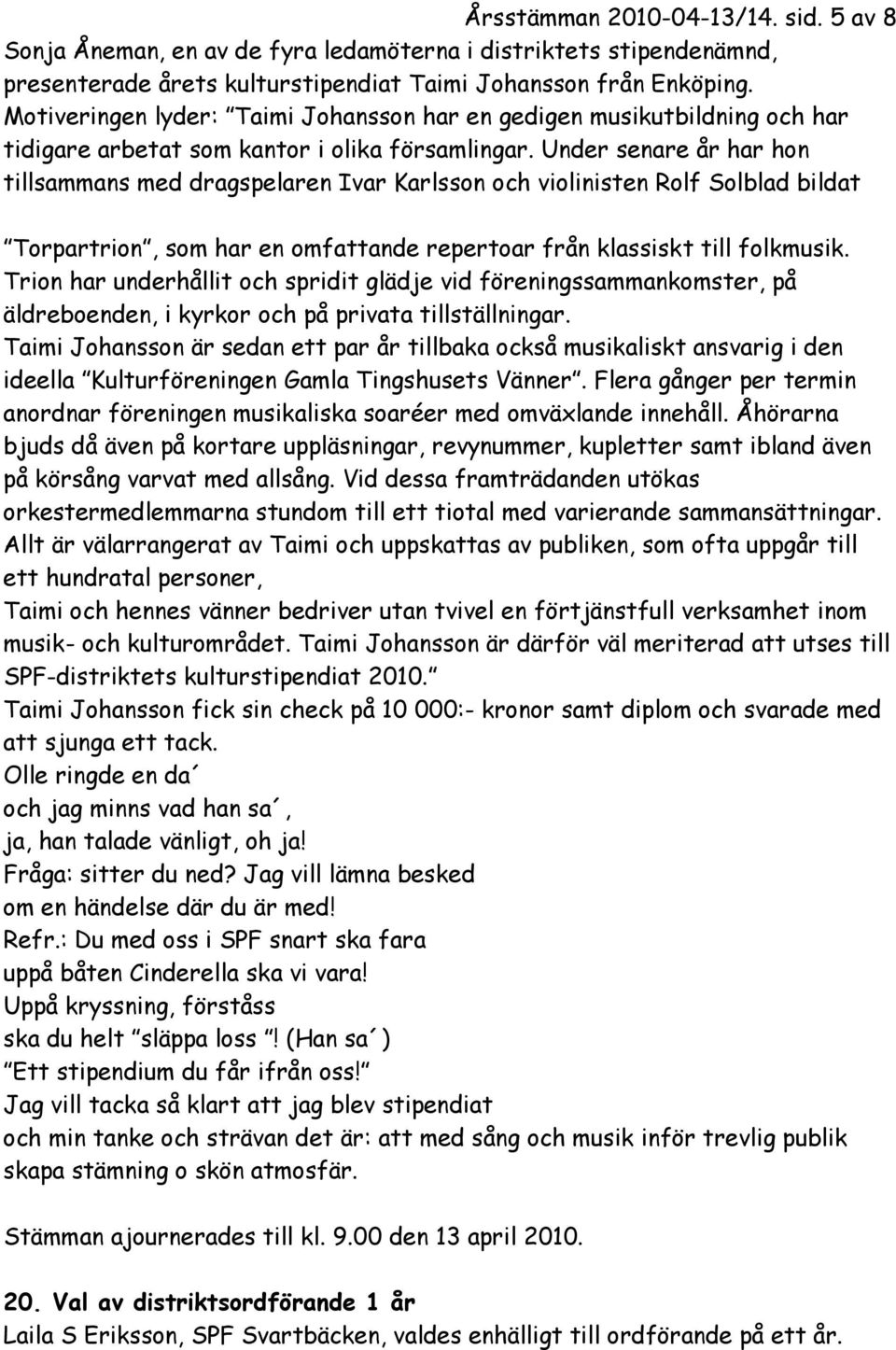 Under senare år har hon tillsammans med dragspelaren Ivar Karlsson och violinisten Rolf Solblad bildat Torpartrion, som har en omfattande repertoar från klassiskt till folkmusik.