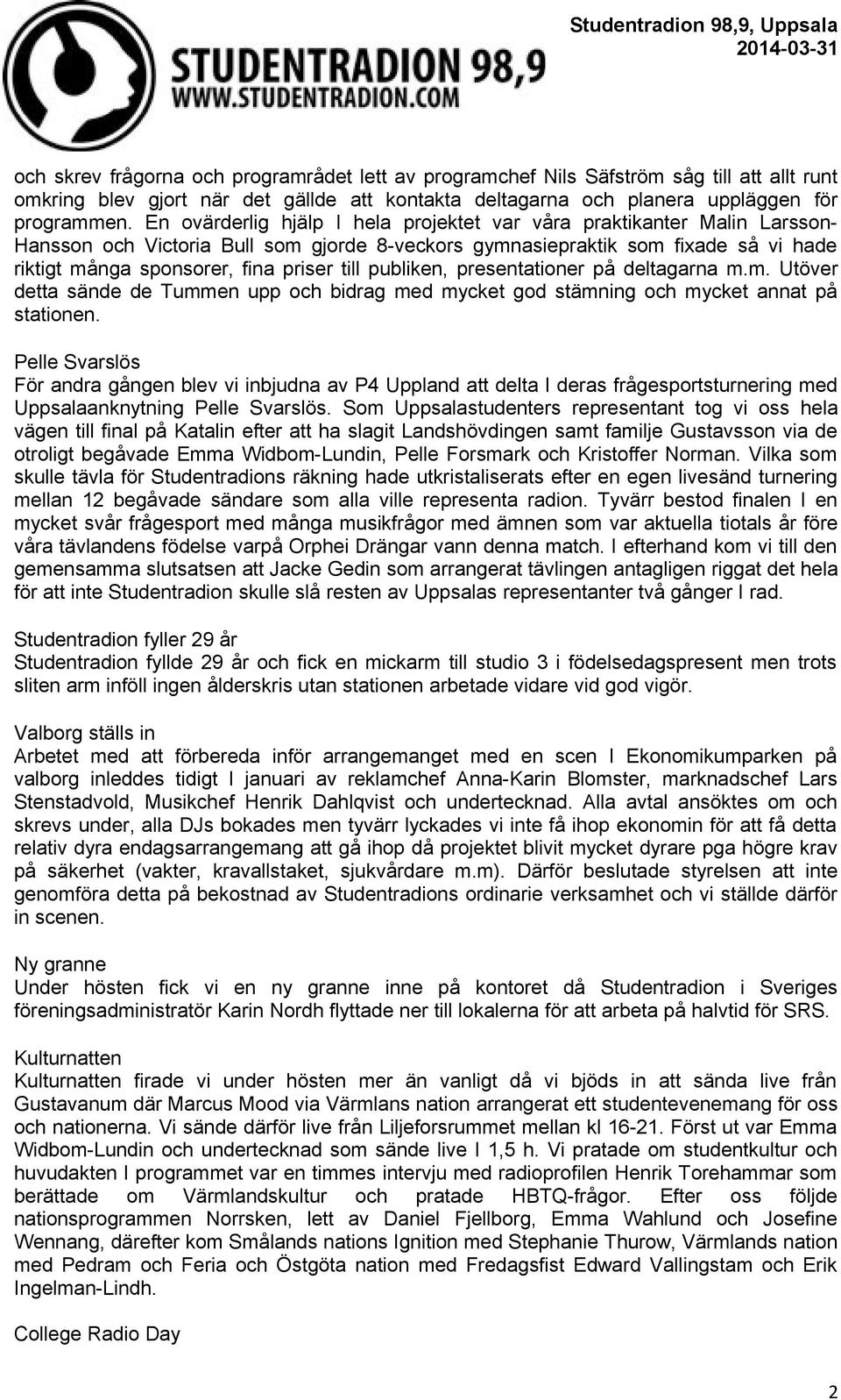 till publiken, presentationer på deltagarna m.m. Utöver detta sände de Tummen upp och bidrag med mycket god stämning och mycket annat på stationen.