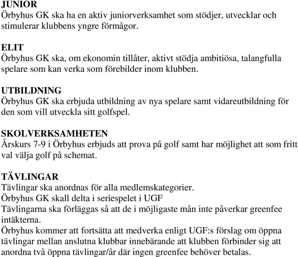 UTBILDNING Örbyhus GK ska erbjuda utbildning av nya spelare samt vidareutbildning för den som vill utveckla sitt golfspel.