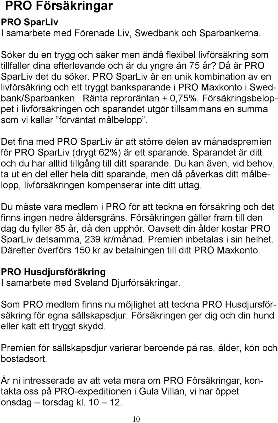 PRO SparLiv är en unik kombination av en livförsäkring och ett tryggt banksparande i PRO Maxkonto i Swedbank/Sparbanken. Ränta reproräntan + 0,75%.
