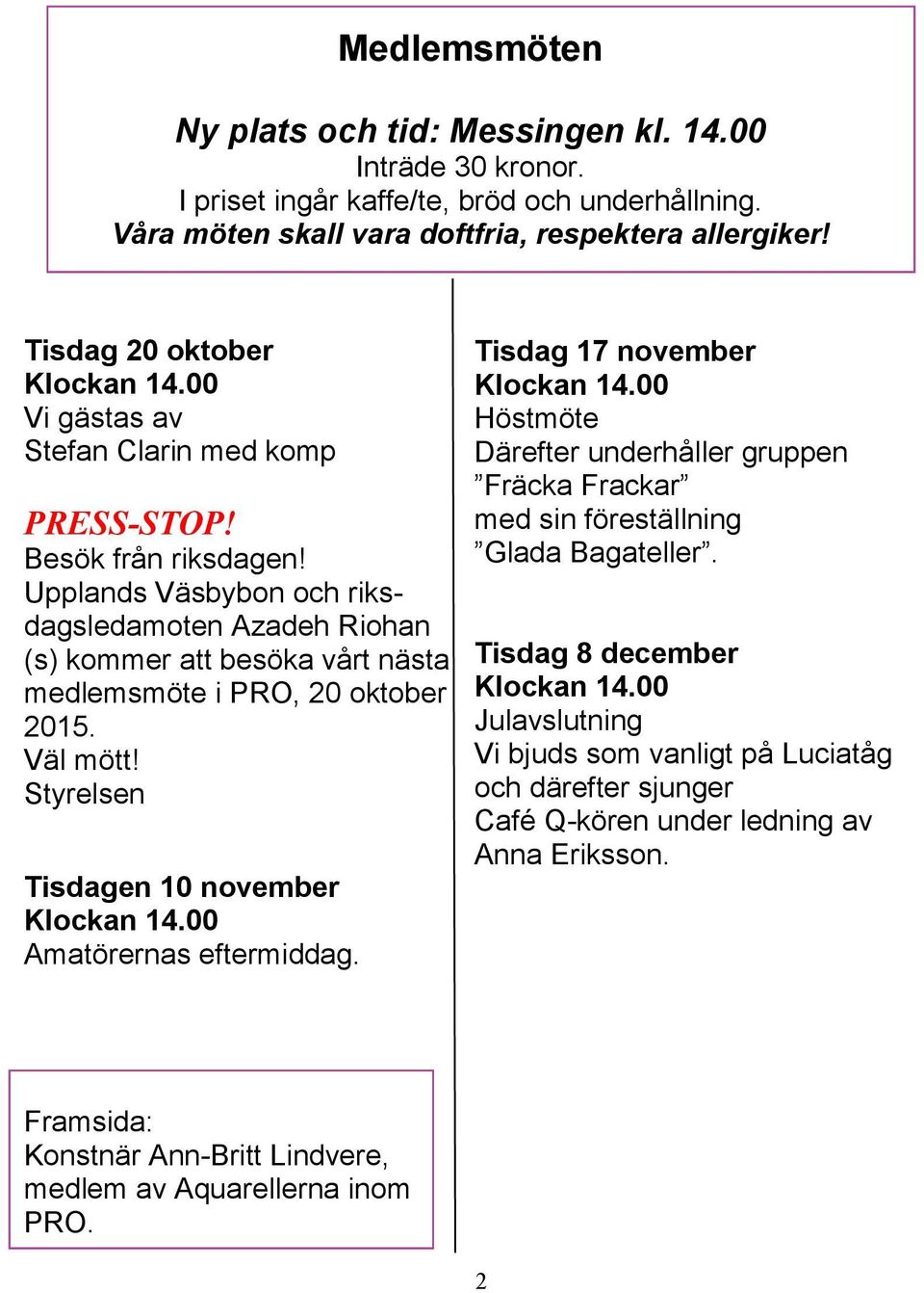 Upplands Väsbybon och riksdagsledamoten Azadeh Riohan (s) kommer att besöka vårt nästa medlemsmöte i PRO, 20 oktober 2015. Väl mött! Styrelsen Tisdagen 10 november Klockan 14.