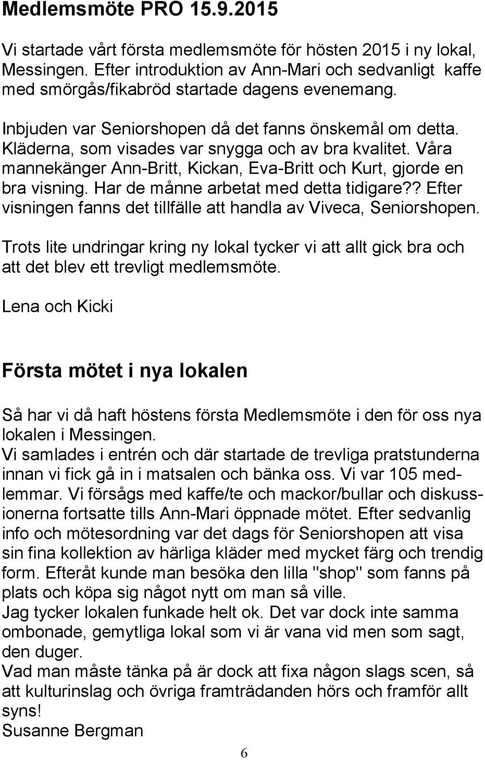 Har de månne arbetat med detta tidigare?? Efter visningen fanns det tillfälle att handla av Viveca, Seniorshopen.