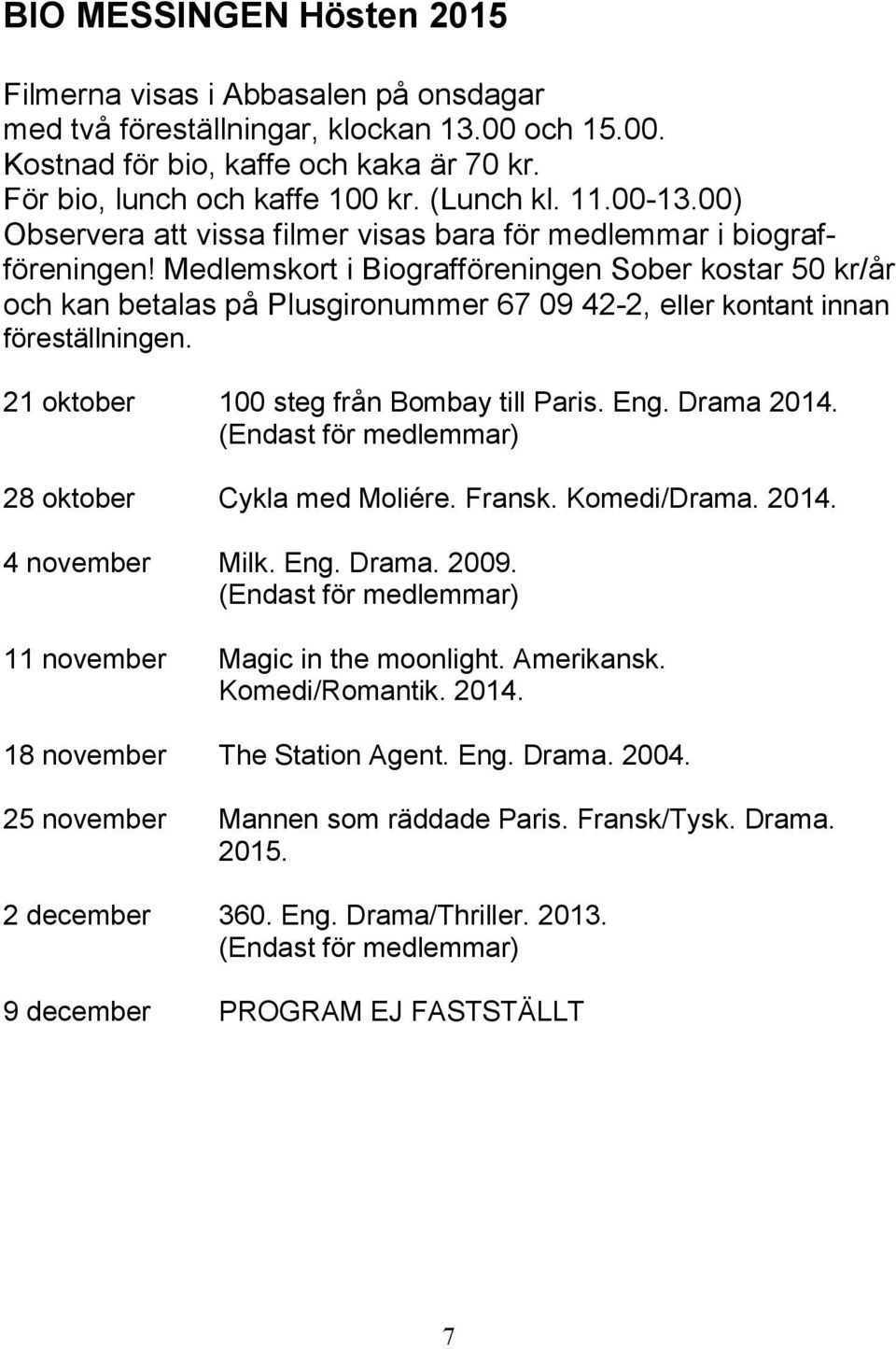 Medlemskort i Biografföreningen Sober kostar 50 kr/år och kan betalas på Plusgironummer 67 09 42-2, eller kontant innan föreställningen. 21 oktober 100 steg från Bombay till Paris. Eng. Drama 2014.