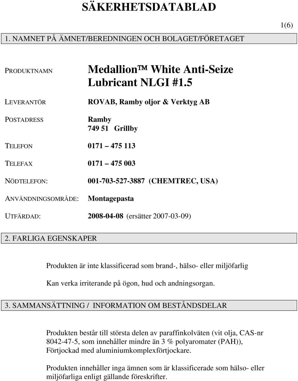 (ersätter 2007-03-09) 2. FARLIGA EGENSKAPER Produkten är inte klassificerad som brand-, hälso- eller miljöfarlig Kan verka irriterande på ögon, hud och andningsorgan. 3.