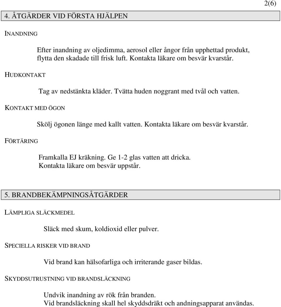 FÖRTÄRING Framkalla EJ kräkning. Ge 1-2 glas vatten att dricka. Kontakta läkare om besvär uppstår. 5. BRANDBEKÄMPNINGSÅTGÄRDER LÄMPLIGA SLÄCKMEDEL Släck med skum, koldioxid eller pulver.
