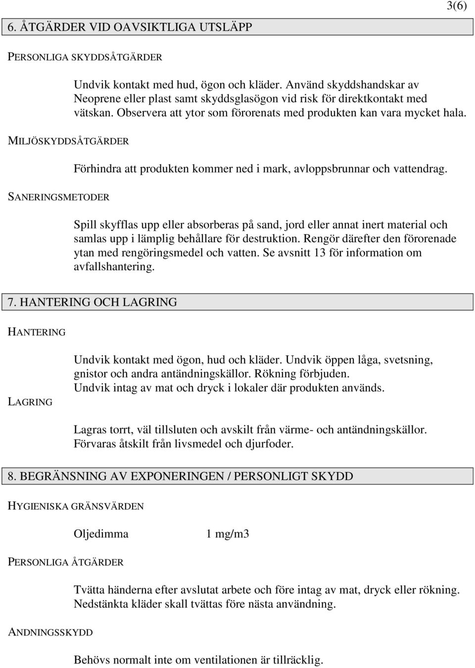 MILJÖSKYDDSÅTGÄRDER Förhindra att produkten kommer ned i mark, avloppsbrunnar och vattendrag.