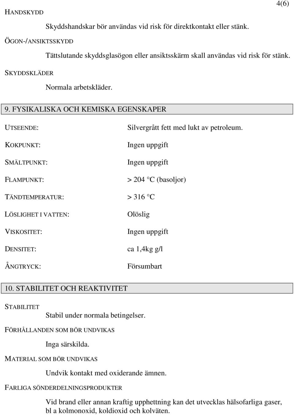 Ingen uppgift Ingen uppgift > 204 C (basoljor) TÄNDTEMPERATUR: > 316 C LÖSLIGHET I VATTEN: VISKOSITET: DENSITET: ÅNGTRYCK: Olöslig Ingen uppgift ca 1,4kg g/l Försumbart 10.
