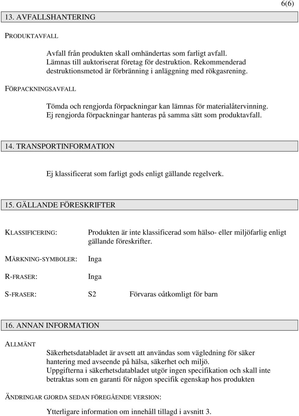 Ej rengjorda förpackningar hanteras på samma sätt som produktavfall. 14. TRANSPORTINFORMATION Ej klassificerat som farligt gods enligt gällande regelverk. 15.