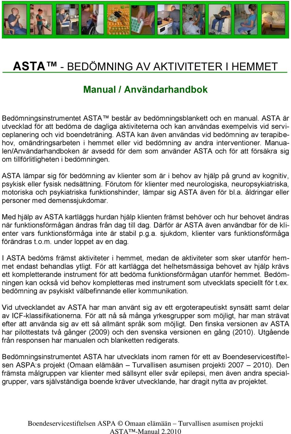ASTA kan även användas vid bedömning av terapibehov, omändringsarbeten i hemmet eller vid bedömning av andra interventioner.