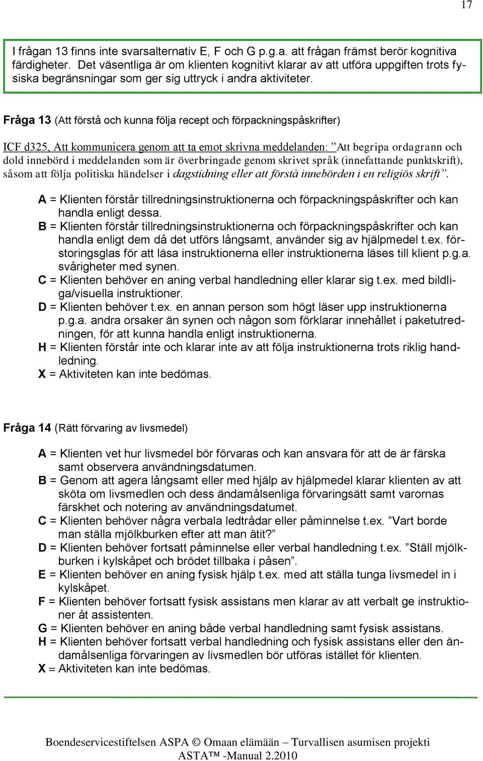 Fråga 13 (Att förstå och kunna följa recept och förpackningspåskrifter) ICF d325, Att kommunicera genom att ta emot skrivna meddelanden: Att begripa ordagrann och dold innebörd i meddelanden som är