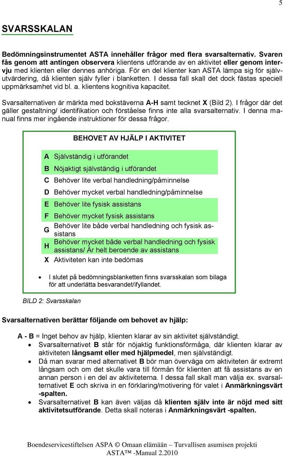 För en del klienter kan ASTA lämpa sig för självutvärdering, då klienten själv fyller i blanketten. I dessa fall skall det dock fästas speciell uppmärksamhet vid bl. a. klientens kognitiva kapacitet.