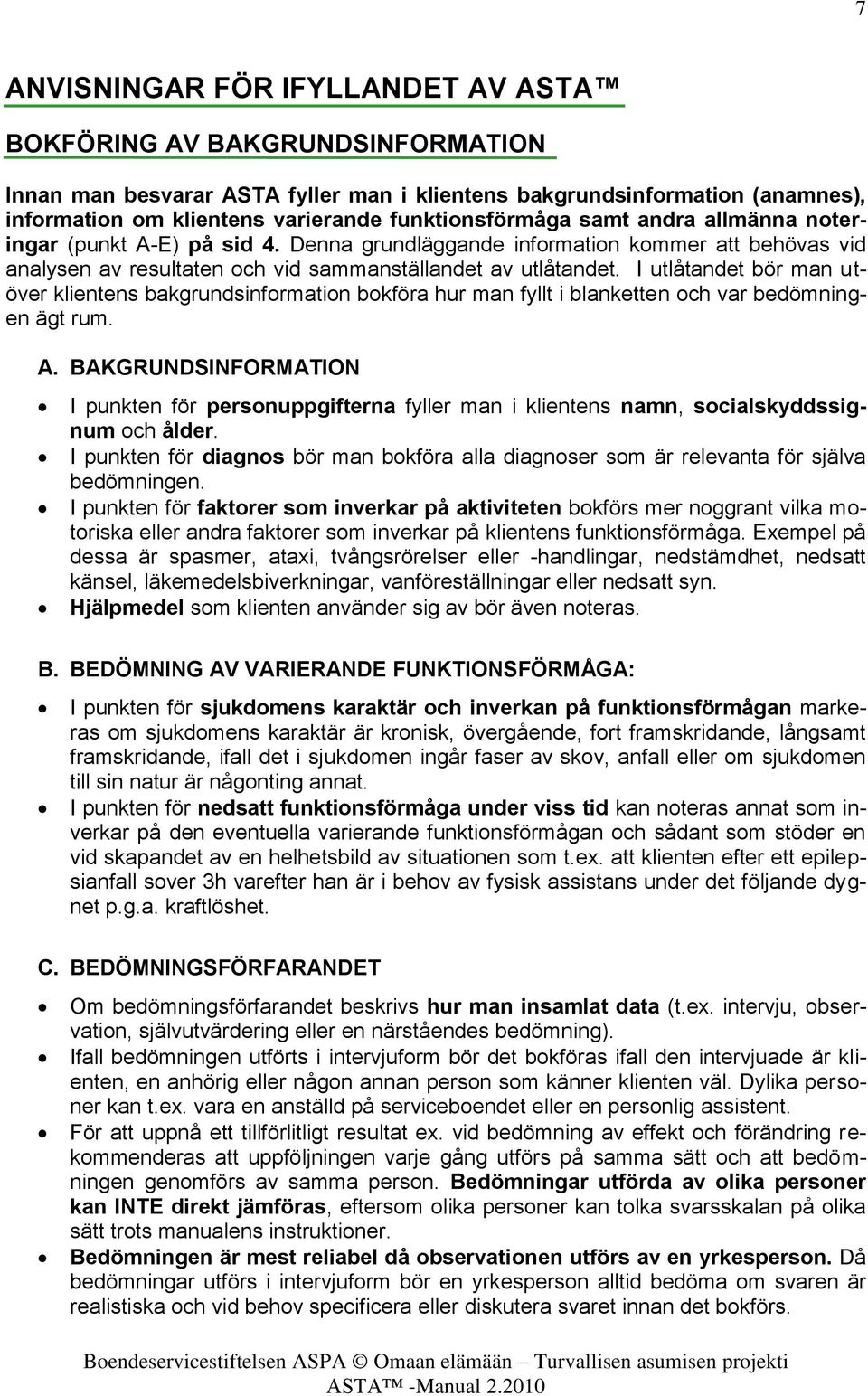 I utlåtandet bör man utöver klientens bakgrundsinformation bokföra hur man fyllt i blanketten och var bedömningen ägt rum. A.