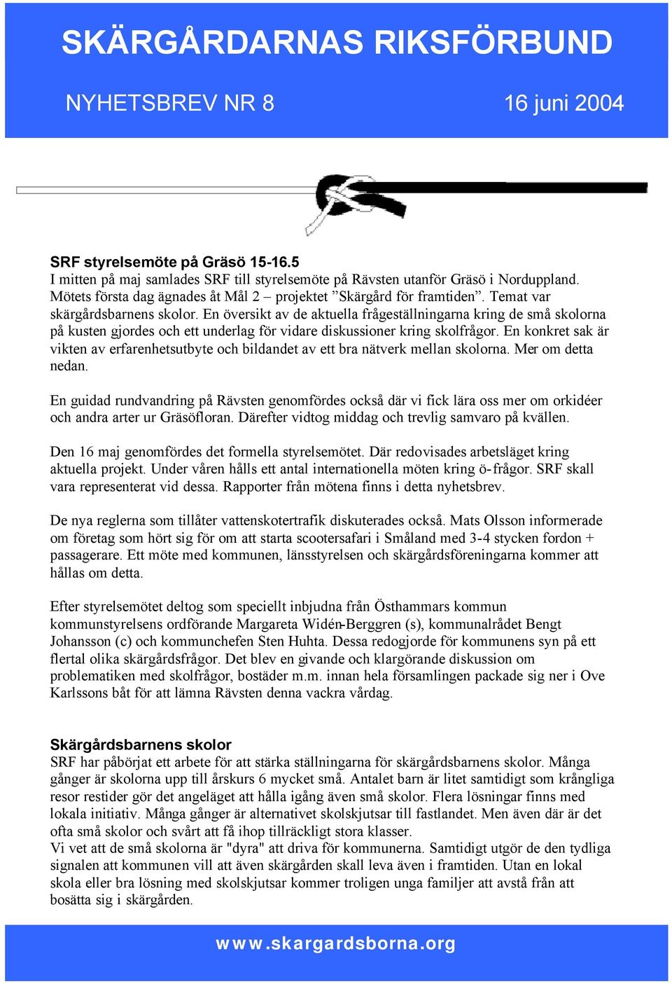 En översikt av de aktuella frågeställningarna kring de små skolorna på kusten gjordes och ett underlag för vidare diskussioner kring skolfrågor.