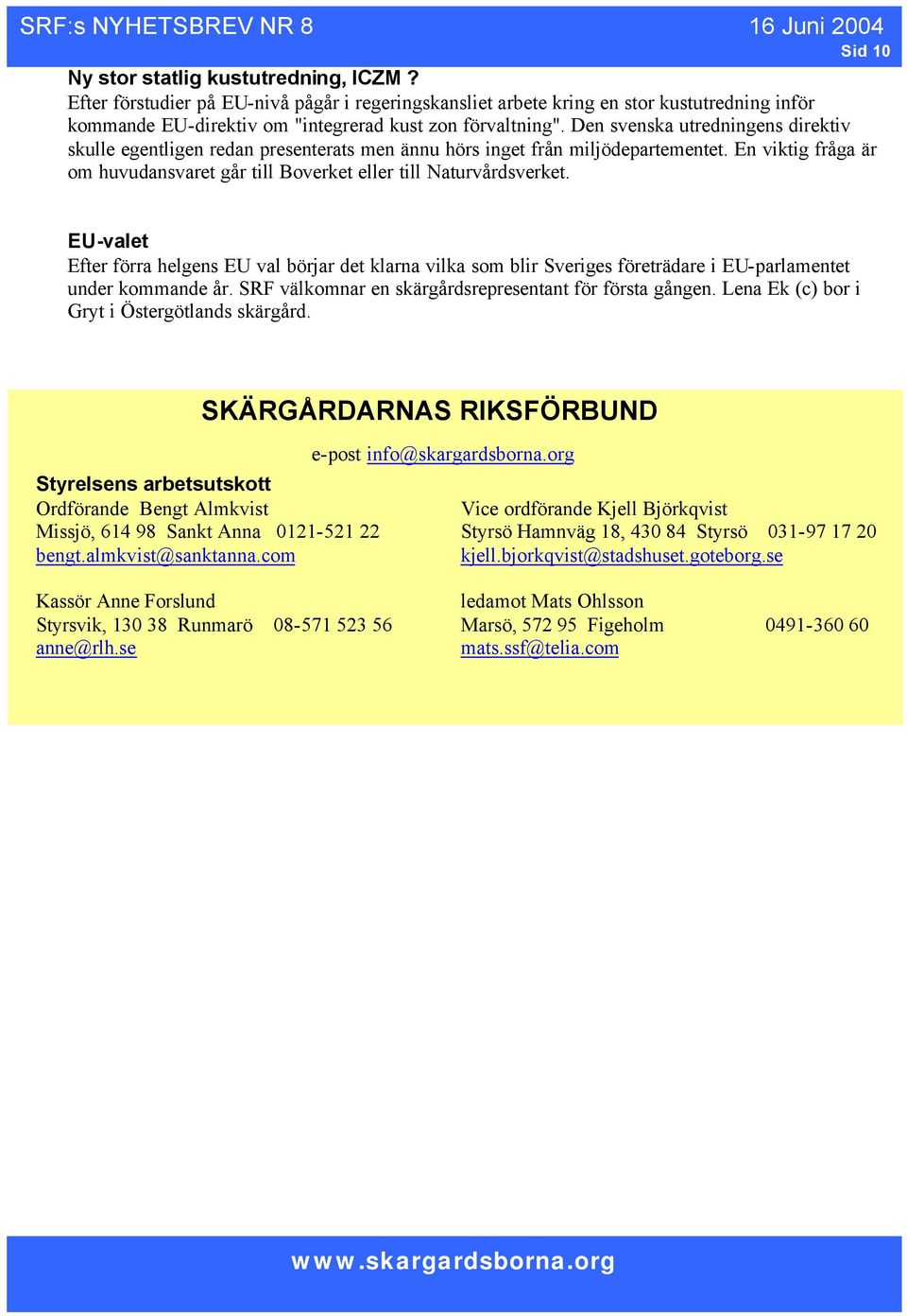 EU-valet Efter förra helgens EU val börjar det klarna vilka som blir Sveriges företrädare i EU-parlamentet under kommande år. SRF välkomnar en skärgårdsrepresentant för första gången.