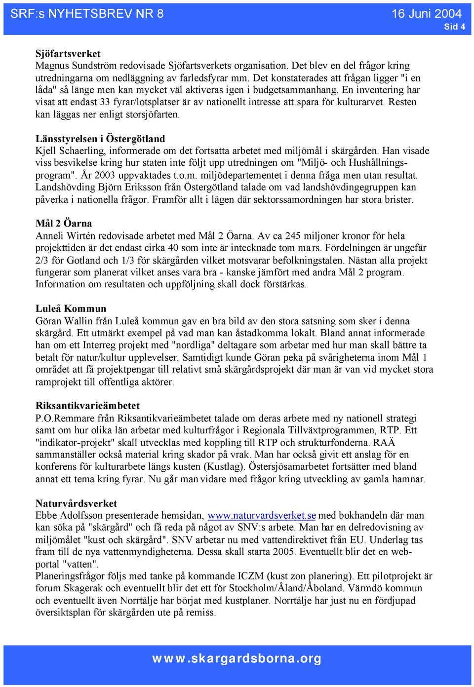 En inventering har visat att endast 33 fyrar/lotsplatser är av nationellt intresse att spara för kulturarvet. Resten kan läggas ner enligt storsjöfarten.