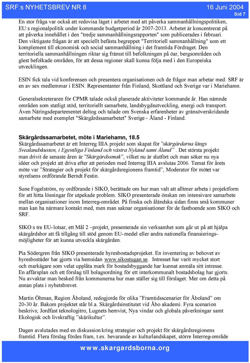 Den viktigaste frågan är att speciellt befästa begreppet "Territoriell sammanhållning" som ett komplement till ekonomisk och social sammanhållning i det framtida Fördraget.