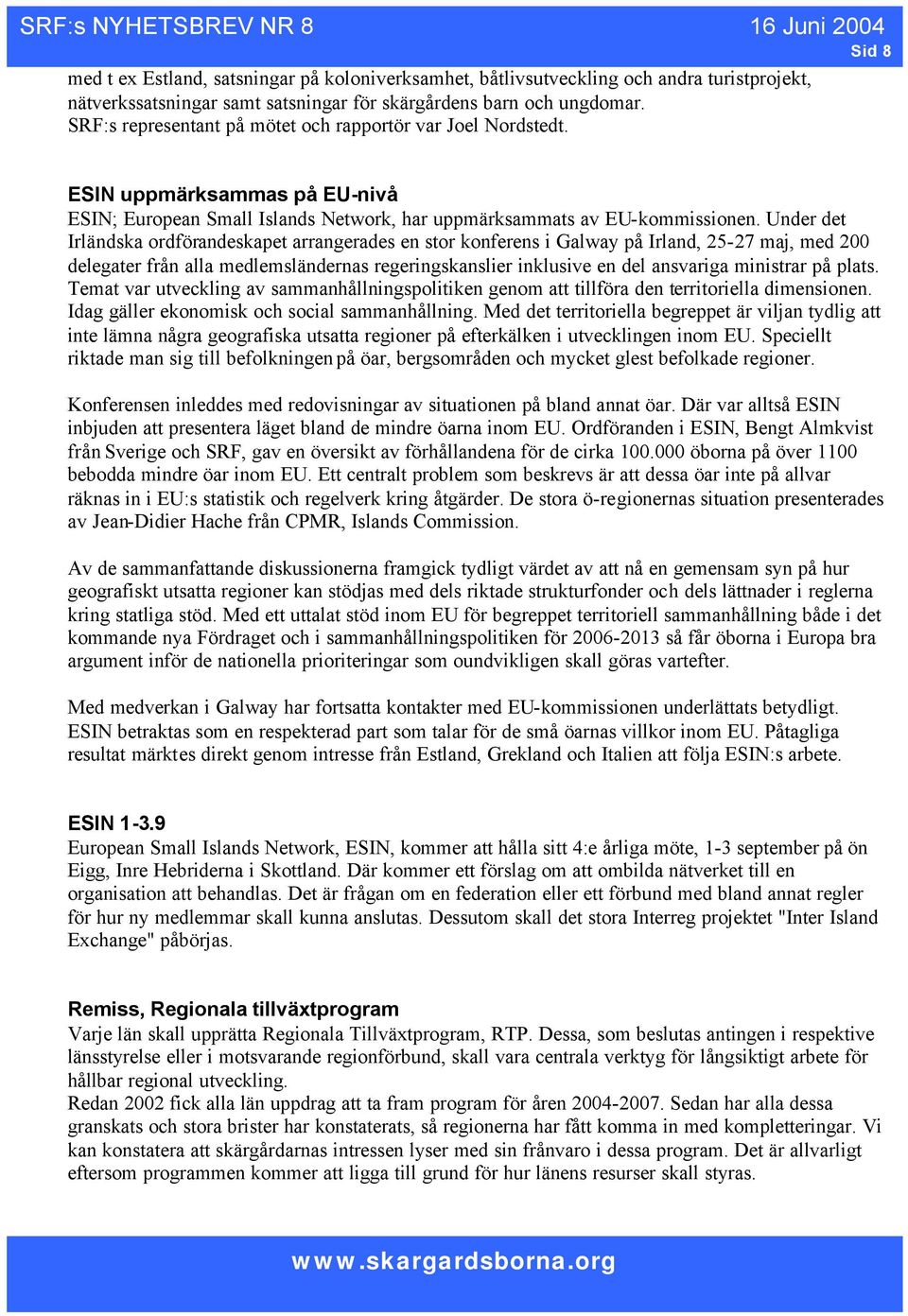 Under det Irländska ordförandeskapet arrangerades en stor konferens i Galway på Irland, 25-27 maj, med 200 delegater från alla medlemsländernas regeringskanslier inklusive en del ansvariga ministrar