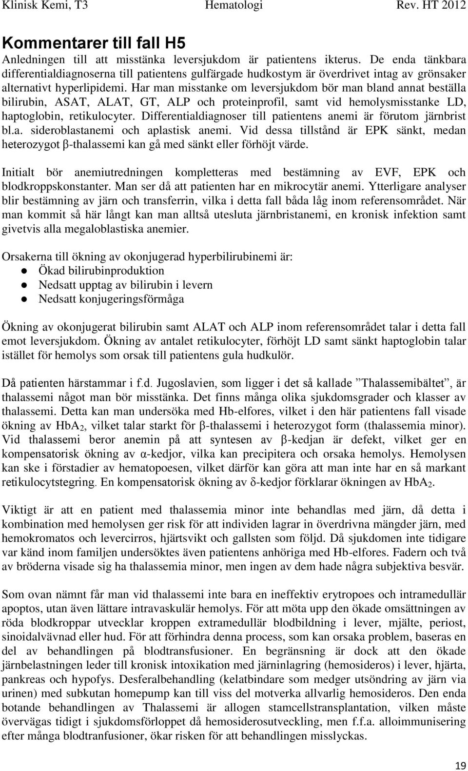 Har man misstanke om leversjukdom bör man bland annat beställa bilirubin, ASAT, ALAT, GT, ALP och proteinprofil, samt vid hemolysmisstanke LD, haptoglobin, retikulocyter.