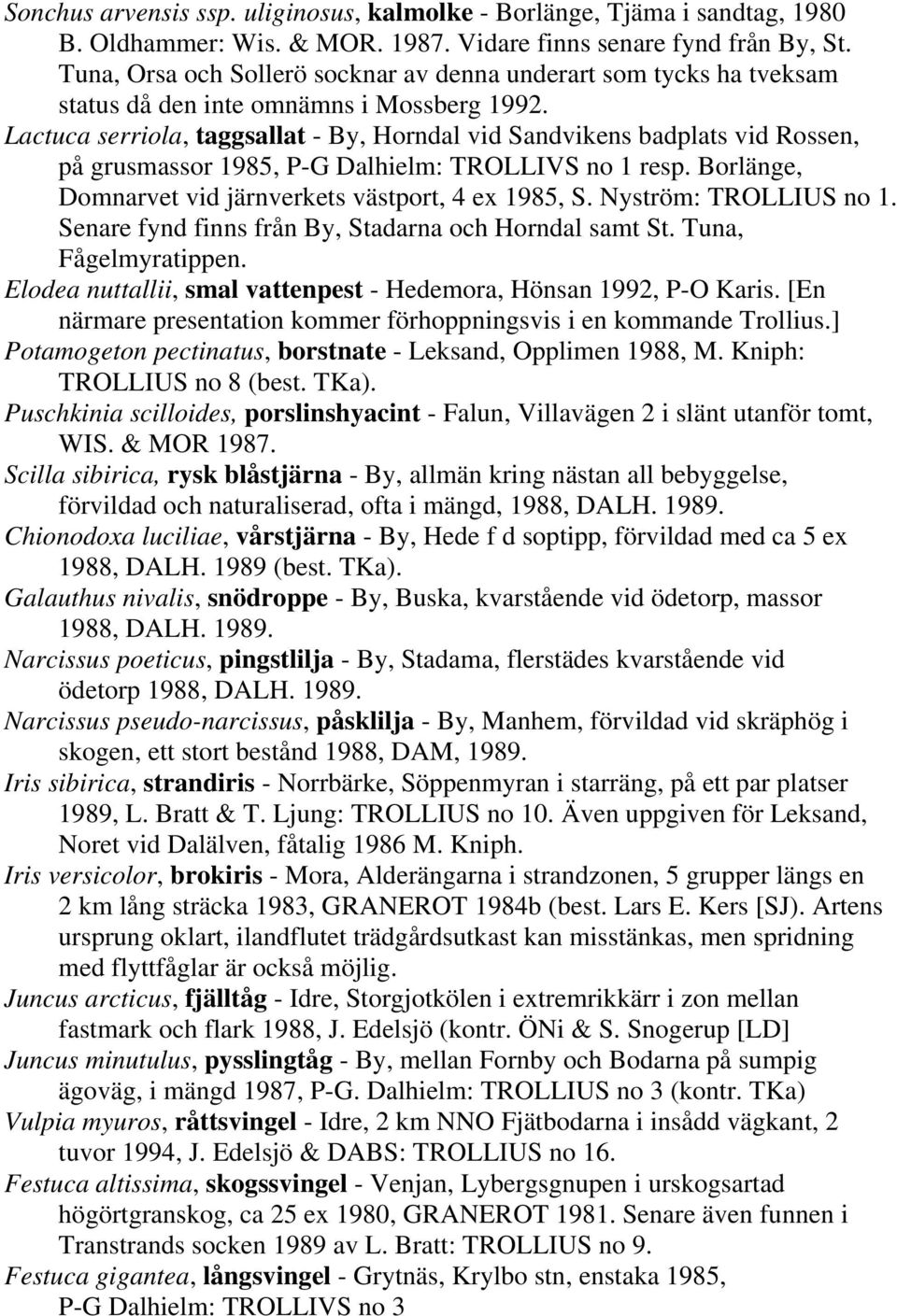 Lactuca serriola, taggsallat - By, Horndal vid Sandvikens badplats vid Rossen, på grusmassor 1985, P-G Dalhielm: TROLLIVS no 1 resp. Borlänge, Domnarvet vid järnverkets västport, 4 ex 1985, S.