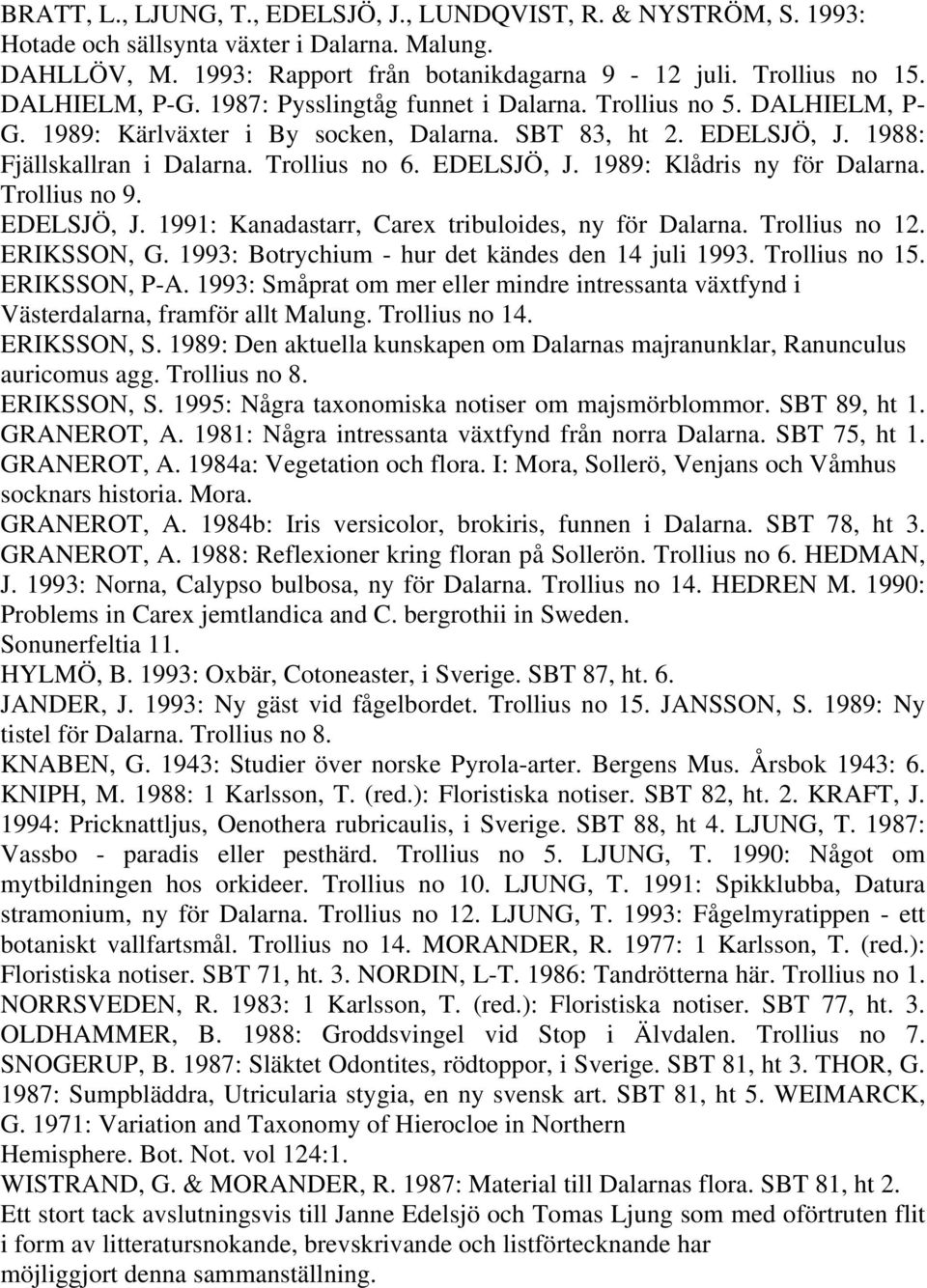 EDELSJÖ, J. 1989: Klådris ny för Dalarna. Trollius no 9. EDELSJÖ, J. 1991: Kanadastarr, Carex tribuloides, ny för Dalarna. Trollius no 12. ERIKSSON, G.