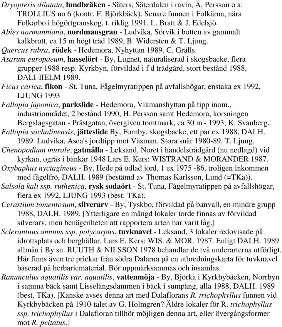 Grälls. Asarum europaeum, hasselört - By, Lugnet, naturaliserad i skogsbacke, flera grupper 1988 resp. Kyrkbyn, förvildad i f d trädgård, stort bestånd 1988, DALI-IIELM 1989. Ficus carica, fikon - St.