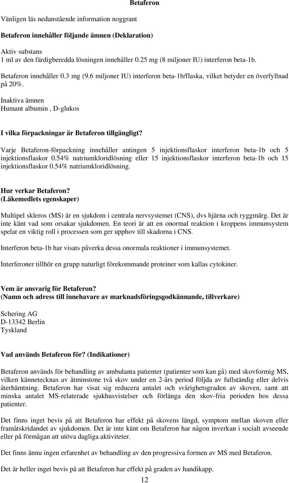 Inaktiva ämnen Humant albumin, D-glukos I vilka förpackningar är Betaferon tillgängligt?