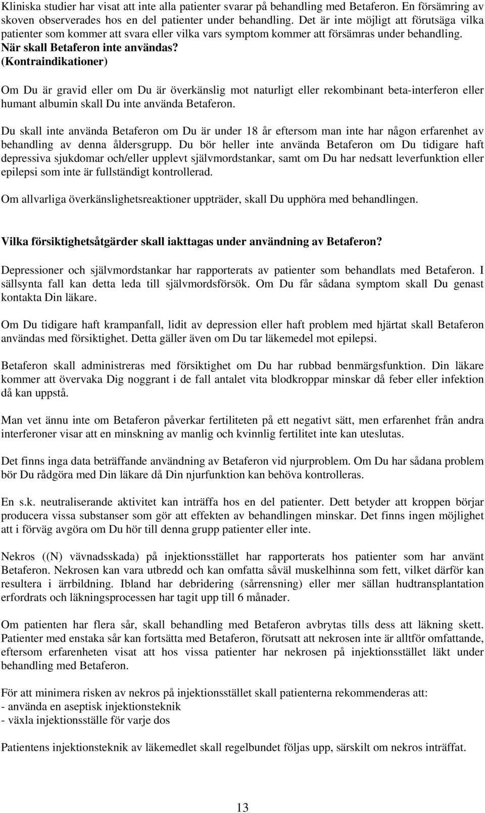 (Kontraindikationer) Om Du är gravid eller om Du är överkänslig mot naturligt eller rekombinant beta-interferon eller humant albumin skall Du inte använda Betaferon.