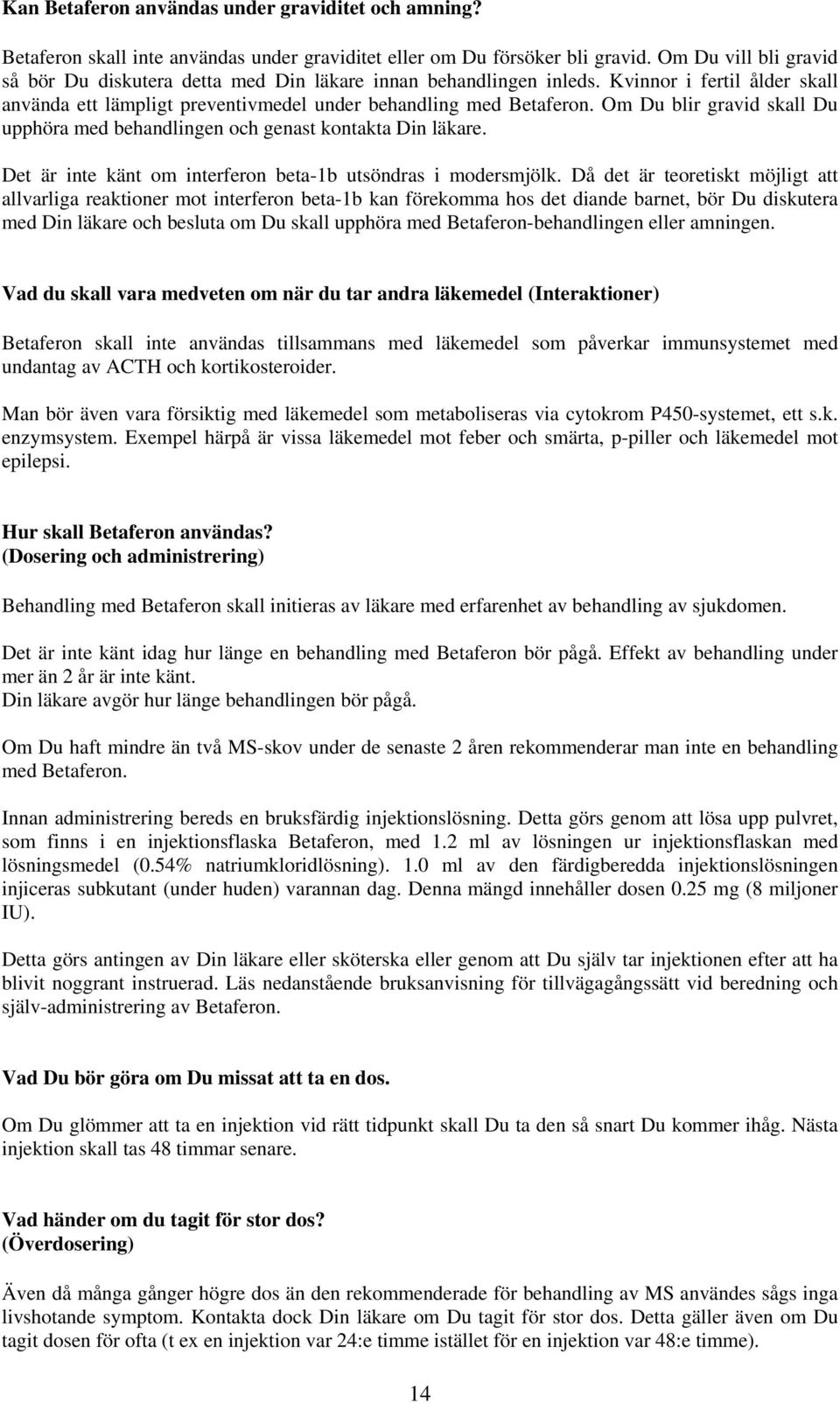 Om Du blir gravid skall Du upphöra med behandlingen och genast kontakta Din läkare. Det är inte känt om interferon beta-1b utsöndras i modersmjölk.