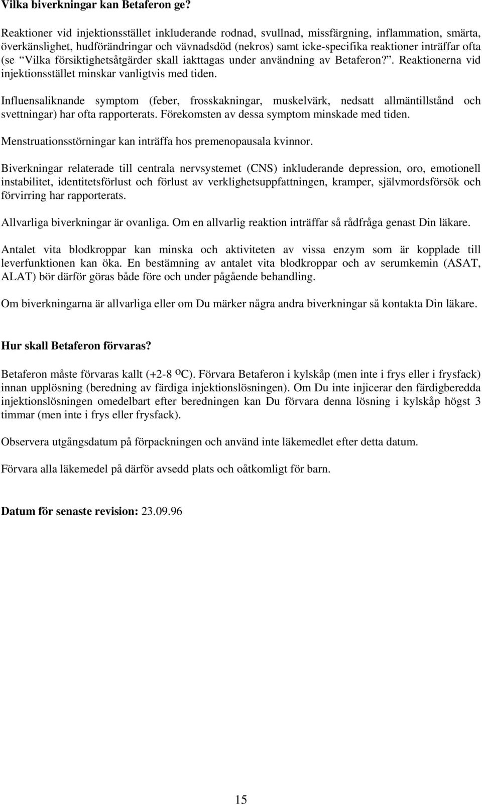 ofta (se Vilka försiktighetsåtgärder skall iakttagas under användning av Betaferon?. Reaktionerna vid injektionsstället minskar vanligtvis med tiden.