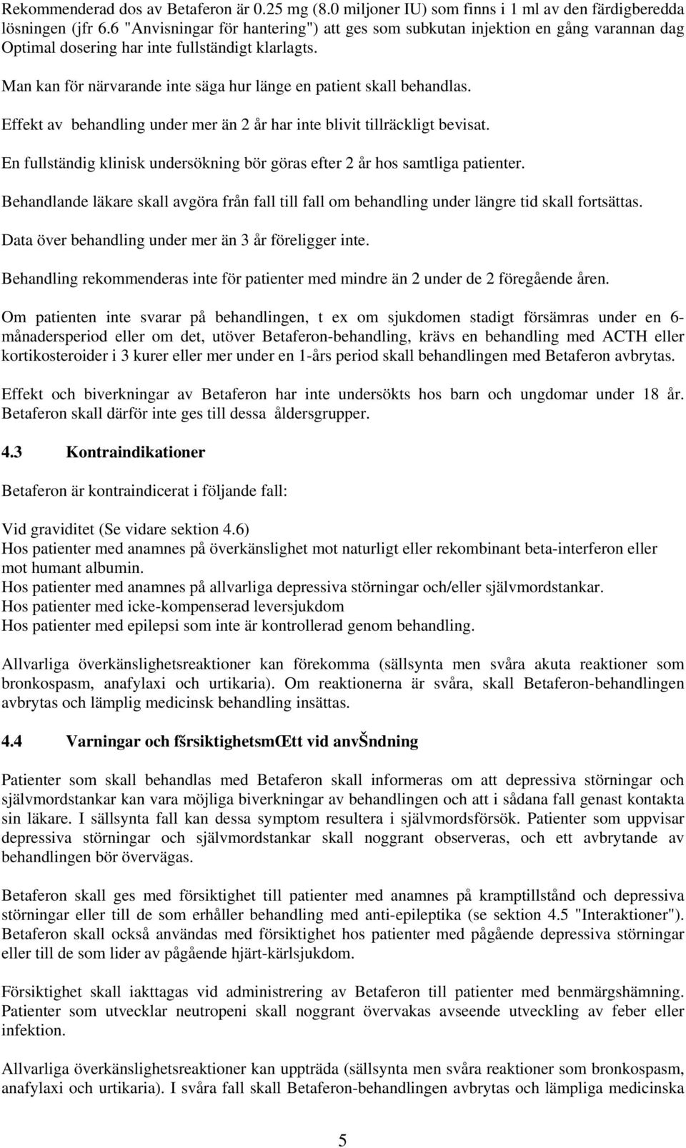 Man kan för närvarande inte säga hur länge en patient skall behandlas. Effekt av behandling under mer än 2 år har inte blivit tillräckligt bevisat.