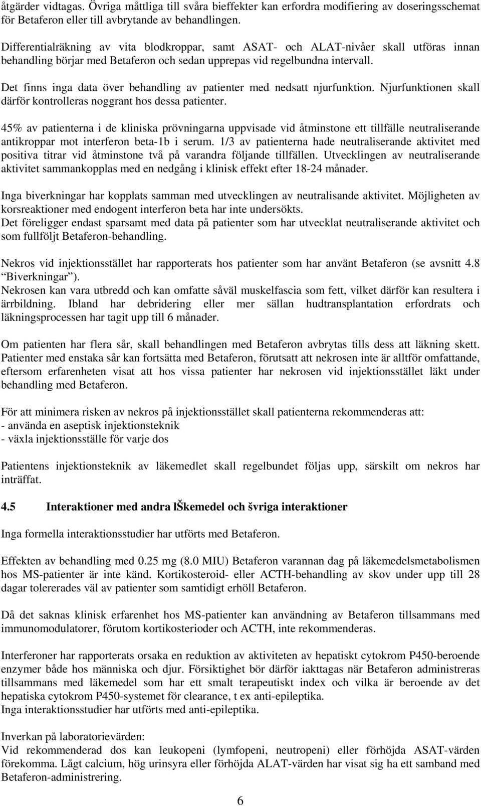 Det finns inga data över behandling av patienter med nedsatt njurfunktion. Njurfunktionen skall därför kontrolleras noggrant hos dessa patienter.
