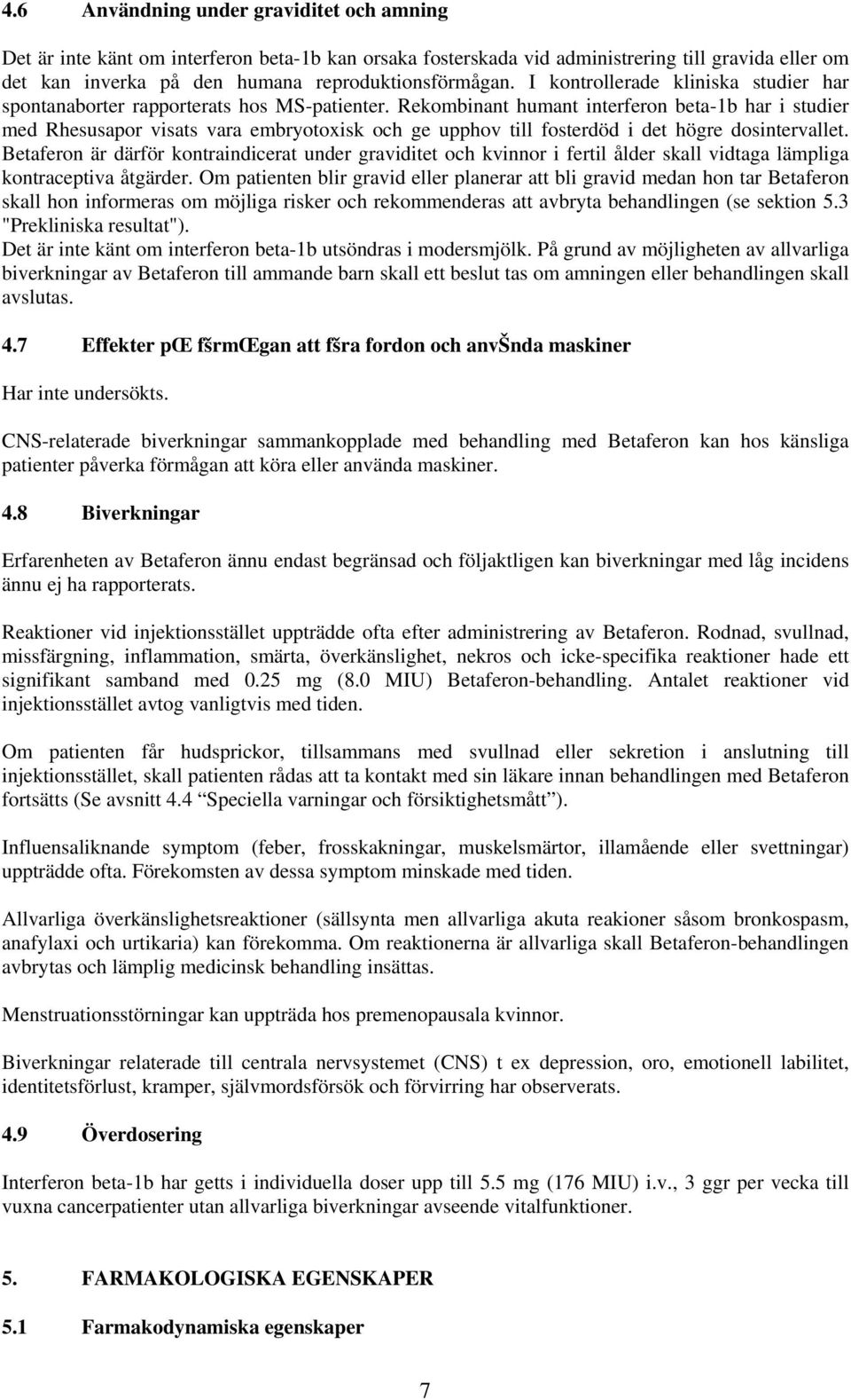 Rekombinant humant interferon beta-1b har i studier med Rhesusapor visats vara embryotoxisk och ge upphov till fosterdöd i det högre dosintervallet.