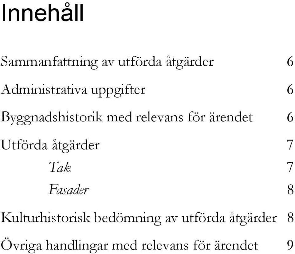 Utförda åtgärder 7 Tak 7 Fasader 8 Kulturhistorisk bedömning